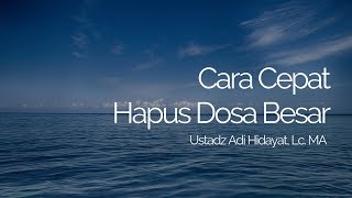 Cara Cepat Hapus Dosa Besar || Ustadz Adi Hidayat, Lc. MA