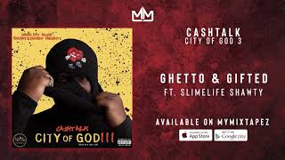 CashTalk - Ghetto \u0026 Gifted ft. Slimelife Shawty [City of God 3]