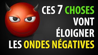 7 Choses à Faire pour Éloigner les Énergies Négatives