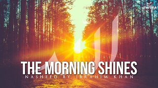 The Morning Shines - Beautiful Nasheed By Ibrahim Khan 2017