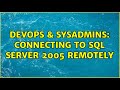 DevOps & SysAdmins: Connecting to sql server 2005 remotely