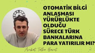 Otomatik Bilgi Anlaşması Yürürlükte Olduğu Sürece Türk Bankalarına Para Yatırılır Mı ?