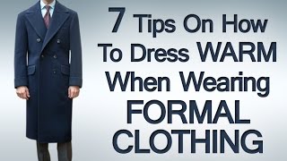 7 Tips on How to Dress Warm When Wearing Formal Clothing | Stay Warm While Dressing Sharp