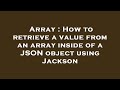Array : How to retrieve a value from an array inside of a JSON object using Jackson