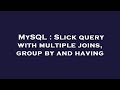 MySQL : Slick query with multiple joins, group by and having