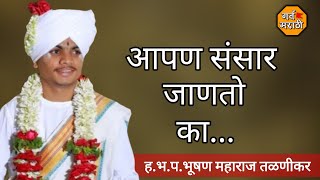 आपण संसार जाणतो का... || ह.भ.प.भूषण महाराज तळणीकर || अतिशय सुंदर किर्तन ||