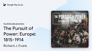 The Pursuit of Power: Europe: 1815-1914 by Richard J. Evans · Audiobook preview