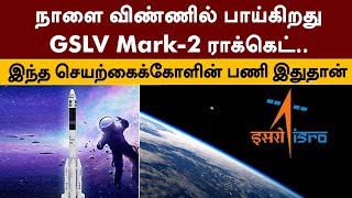 நாளை விண்ணில் பாய்கிறது GSLV Mark-2 ராக்கெட்... இந்த செயற்கைக்கோளின் பணி இதுதான்  | PTT