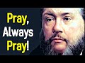 Pray, Always Pray! - Charles Spurgeon Sermon