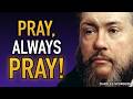 Charles Spurgeon – Pray, Always Pray! | Powerful Prayer Quote