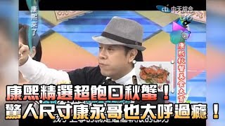 《康熙來了-精彩》康熙精選超飽口秋蟹！驚人尺寸康永哥也大呼過癮！