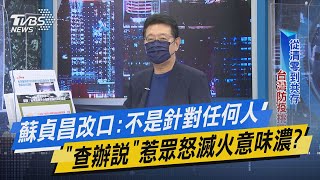 少康戰情室｜蘇貞昌改口:不是針對任何人 「查辦說」惹眾怒滅火意味濃?