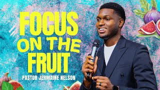 Focus On The Fruit | Pastor Jermaine Nelson | Gethsemane Church