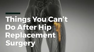 Things You Can't Do After Hip Replacement Surgery