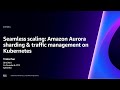 AWS re:Invent 2023-Seamless scaling:Amazon Aurora sharding & traffic management on Kubernetes-COM204