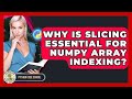 Why Is Slicing Essential For NumPy Array Indexing? - Python Code School