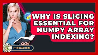 Why Is Slicing Essential For NumPy Array Indexing? - Python Code School