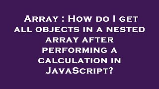 Array : How do I get all objects in a nested array after performing a calculation in JavaScript?