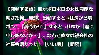 【感動する話】服がボロボロの女性同僚を助けた俺。翌週、出勤すると→社長から肩ポン！『辞令か!？』すると→社長が「君に申し訳ないが…」…なんと彼女は親会社の社長令嬢だった！【いい話】【朗読】