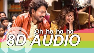 Oh Ho Ho Ho 8D Audio Song - Hindi Medium | Irrfan Khan | Saba Qamar | Sukhbir