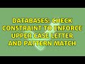 Databases: CHECK Constraint to enforce upper case letter and pattern match