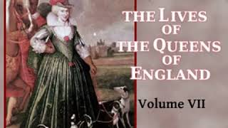 The Lives of the Queens of England, Volume 7 by Agnes STRICKLAND Part 3/3 | Full Audio Book