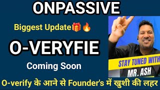 #ONPASSIVE || ये Documents तैयार रखें O-Veryfie Ready || ONPASSIVE New Update Ash