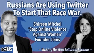 Russians Are Using Twitter To Start That Race War. Shireen Mitchel ‘(SOVAW)’ Founder Joins