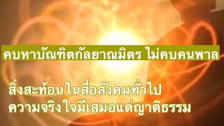 คบหาบัณฑิตกัลยาณมิตร ไม่คบหาคนพาล สิ่งสะท้อนในสื่อสังคมทั่วไป ความจริงใจที่มีเสมอในญาติธรรม