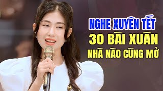 NGHE XUYÊN TẾT - 30 Bài Nhạc Xuân Xưa Nhà Nào Cũng Mở Đón Tết 2026