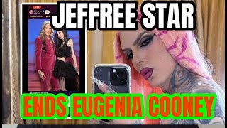 JEFFREE STAR IS DONE WITH EUGENIA COONEY