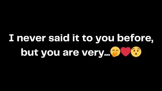 I never said it to you before, but you are very...🤭❤️😯