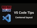 VS Code tips — Centered layout