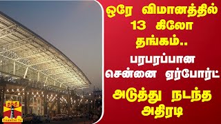 ஒரே விமானத்தில் 13 கிலோ தங்கம்.. பரபரப்பான சென்னை ஏர்போர்ட் - அடுத்து நடந்த அதிரடி