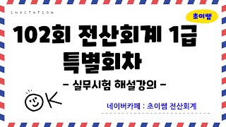 [초이쌤 전산회계1급] 제102회 특별회차 기출문제 해설강의 - 실무시험