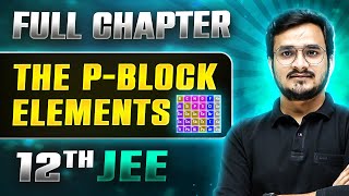 The P - Block Elements FULL CHAPTER | Class 12th Inorganic Chemistry | Lakshya