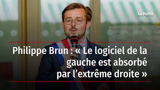 Philippe Brun : « Le logiciel de la gauche est absorbé par l’extrême droite »