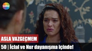 İclal ve Nur dayanışma içinde! | Asla Vazgeçmem 50.Bölüm