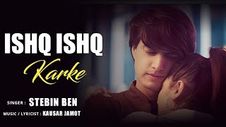 Ishq Ishq Karke - Full Audio Song | Stebin Ben | New Song 2022 | Mohsin Khan | Priyanka Khera