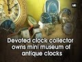 Devoted clock collector owns mini museum of antique clocks - ANI News