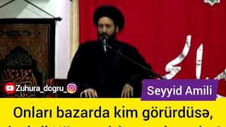 Seyyid Həsən Amili-Onları bazarda kim görürdüsə, deyirdi Hüseyn (ə)-ın nəyi yoxdur?