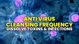 Anti Virus Cleansing Frequency: Immune System Booster, Binaural Beats - Dissolve Toxins & Infections