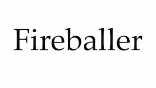 How to Pronounce Fireballer