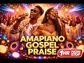 🔥1 HOUR NONSTOP AMAPIANO GOSPEL PRAISE | African Praise & Dance | High Energy Gospel Mix 2026