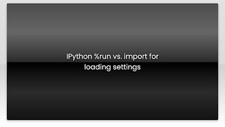 IPython %run vs. import for loading settings