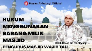 Hukum menggunakan barang milik masjid (pengurus masjid wajib tau) - Habib Hasan Bin Ali Alhabsyi