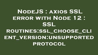 NodeJS : axios SSL error with Node 12 : SSL routines:ssl_choose_client_version:unsupported protocol