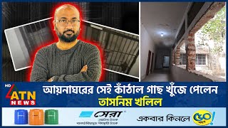 আয়নাঘরের সেই কাঁঠাল গাছ খুঁজে পেলেন তাসনিম খলিল | Tasnim Khalil | Aynaghor | Jackfruit | ATN News