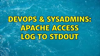 DevOps & SysAdmins: Apache access log to stdout (4 Solutions!!)
