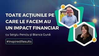 #InspiredResults - Sergiu Penciu - TOATE ACȚIUNILE PE CARE LE FACEM AU UN IMPACT FINANCIAR